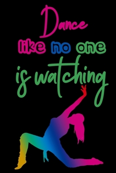 Dance Like No One is Watching: Ballet Journal | Lined Notebook (6x9 inches, 121 pages) | Perfect to Write Notes about Dancing Lessons | Gift for Girls, Dancers & Dance Lovers