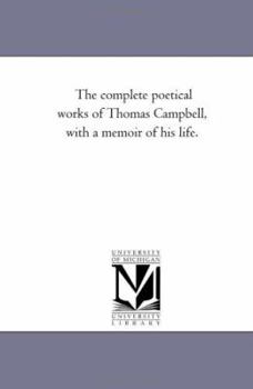 Paperback The Complete Poetical Works of Thomas Campbell, With A Memoir of His Life. Book