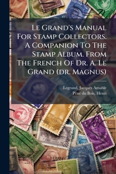 Le Grand's Manual For Stamp Collectors. A Companion To The Stamp Album. From The French Of Dr. A. Le Grand
