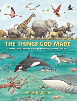 Hardcover The Things God Made: Explore God's Creation Through the Bible, Science, and Art Book