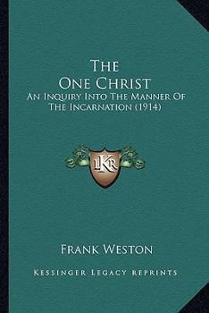 The One Christ: an Enquiry Into the Manner of the Incarnation