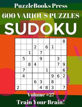 Paperback PuzzleBooks Press Sudoku 600 Various Puzzles Volume 27: Train Your Brain! Book