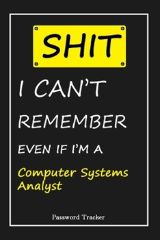 Paperback SHIT! I Can't Remember EVEN IF I'M A Computer Systems Analyst: An Organizer for All Your Passwords and Shity Shit with Unique Touch - Password Tracker Book