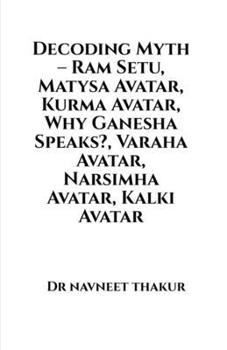 Decoding Myth – Ram Setu, Matysa Avatar, Kurma Avatar, Why Ganesha Speaks?, Varaha Avatar, Narsimha Avatar, Kalki Avatar