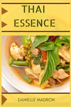 Paperback Thai Essence: Exploring the Flavors and Traditions of Thai Cuisine (2024 Guide for Beginners) Book
