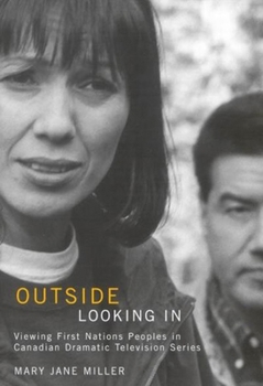 Outside Looking In: Viewing First Nations Peoples in Canadian Dramatic Television Series (McGill-Queen's Native and Northern)