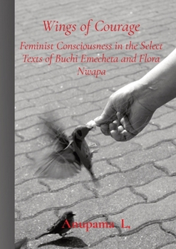Paperback Wings of Courage: Feminist Consciousness in the Select Texts of Buchi Emecheta and Flora Nwapa Book