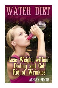 Paperback Water Diet: Lose Weight without Dieting and Get Rid of Wrinkles: (Weight Loss, Diet Plan) Book