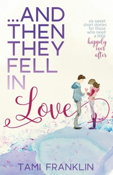 Paperback ...And Then They Fell in Love: Six Sweet Short Stories for Those Who Need a Little Happily Ever After Book