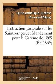Paperback Instruction Pastorale Sur Les Saints-Anges, Et Mandement Pour Le Carême de 1869 [French] Book