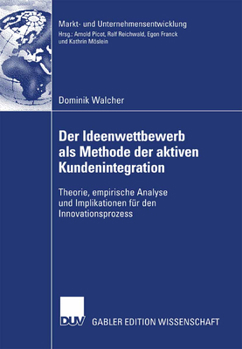Der Ideenwettbewerb ALS Methode Der Aktiven Kundenintegration: Theorie, Empirische Analyse Und Implikationen Fur Den Innovationsprozess