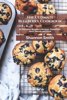 Paperback The Ultimate Blueberry Cookbook: 50 Delicious Blueberry Recipes; Smoothies, Jams, Sauces and More Book