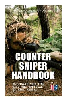 Paperback Counter Sniper Handbook - Eliminate the Risk with the Official US Army Manual: Suitable Countersniping Equipment, Rifles, Ammunition, Noise and Muzzle Book