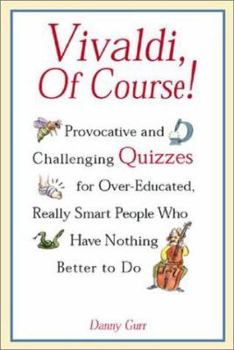 Paperback Vivaldi, of Course!: Provocative and Challenging Quizzes for Overeducated, Really Smart People Who Have Nothing Better to Do Book