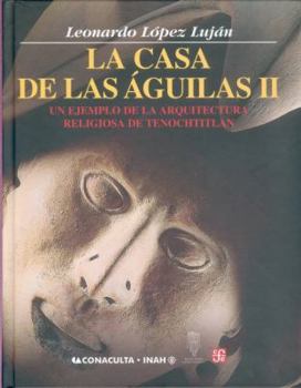 Hardcover La Casa de Las Aguilas. Un Ejemplo de La Arquitectura Religiosa En Tenochtitlan. Tomo II [Spanish] Book