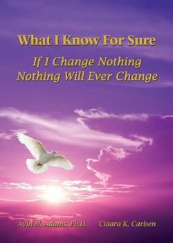 Paperback What I Know For Sure: If I Change Nothing, Nothing Will Ever Change Book