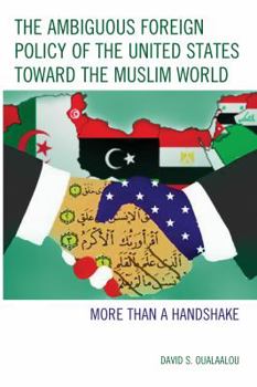 Paperback The Ambiguous Foreign Policy of the United States Toward the Muslim World: More Than a Handshake Book