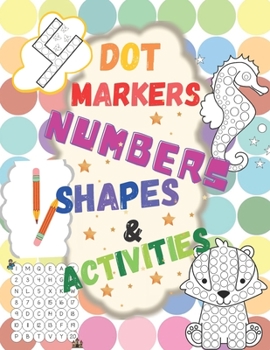 Paperback Dot Markers: Numbers, Shapes & Activities: Learn the Numbers. Great Dot Art, Perfect as Marker Activity Book, Art Paint and Activit Book