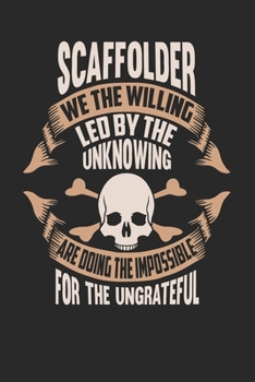 Scaffolder We The Willing Led By The Unknowing Are Doing The Impossible For The Ungrateful: Scaffolder Notebook Scaffolder Journal Handlettering Logbook 110 DOT GRID Paper Pages 6 x 9