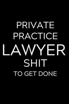 Paperback Private Practice Lawyer Shit To Get Done: Lined Journal Notebook, 6x9, Soft Cover, Matte Finish, Funny Sarcastic Journal Notepad for Women and Men To Book