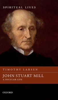 John Stuart Mill: A Secular Life - Book  of the Spiritual Lives