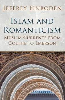 Paperback Islam and Romanticism: Muslim Currents from Goethe to Emerson Book