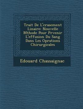Trait� de L'�crasement Lin�aire: Nouvelle M�thode Pour PR�venir L'Effusion Du Sang Dans Les Op�rations Chirurgicales