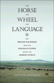 Paperback The Horse, the Wheel, and Language: How Bronze-Age Riders from the Eurasian Steppes Shaped the Modern World Book