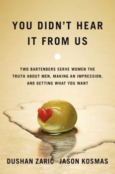Hardcover You Didn't Hear It from Us: Two Bartenders Serve Women the Truth about Men, Making an Impression, and Getting What You Want Book