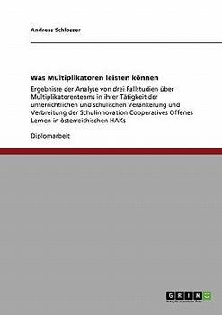 Paperback Was Multiplikatoren leisten können: Ergebnisse der Analyse von drei Fallstudien über Multiplikatorenteams in ihrer Tätigkeit der unterrichtlichen und [German] Book