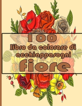 Paperback 100 libro da colorare di acchiappasogni fiore: Libro da colorare con 100 disegni floreali dettagliati per rilassarsi e alleviare lo stress (Libri da c [Italian] Book