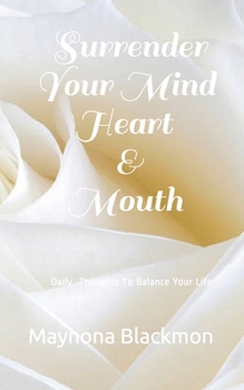 Paperback Surrender Your Mind Heart & Mouth: Daily Thoughts To Balance Your Life Book