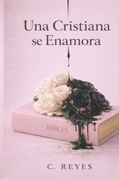 Una Cristiana se Enamora: ¿Qué pasaría si te enamoras de un hombre lleno de demonios ? (Spanish Edition)