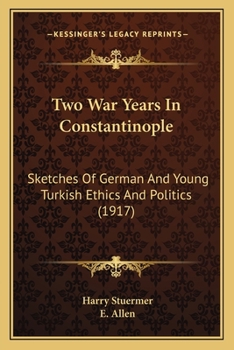 Paperback Two War Years In Constantinople: Sketches Of German And Young Turkish Ethics And Politics (1917) Book
