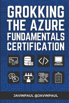 Grokking the Azure Fundamentals Certification: Prepare better for the AZ-900 or Azure Fundamental certification with practice questions