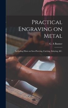 Hardcover Practical Engraving on Metal: Including Hints on Saw-piercing, Carving, Inlaying, &c. Book