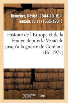 Paperback Histoire de l'Europe Et Particulièrement de la France: Depuis La Fin Du Ve Siècle Jusqu'à La Guerre de Cent ANS [French] Book