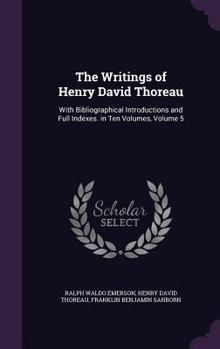 Hardcover The Writings of Henry David Thoreau: With Bibliographical Introductions and Full Indexes. in Ten Volumes, Volume 5 Book