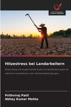 Hitzestress bei Landarbeitern: Entwicklung und vergleichende Studie von Kopfbedeckungen für männliche Landarbeiter unter Hitzestressbedingungen (German Edition)