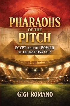 Pharaohs of the Pitch: Egypt and the Power of the Nations Cup (Football Nations: Stories of Glory and Strife)