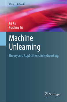 Hardcover Machine Unlearning: Theory and Applications in Networking Book
