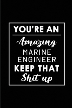 Paperback You're An Amazing Marine Engineer. Keep That Shit Up.: Blank Lined Funny Marine Engineer Journal Notebook Diary - Perfect Gag Birthday, Appreciation, Book