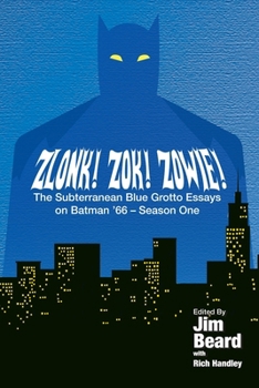 ZLONK! ZOK! ZOWIE! The Subterranean Blue Grotto Guide to Batman '66, Season One - Book #1 of the Subterranean Blue Grotto Guide to Batman