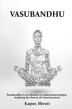 Vasubandhu is an idealist or a phenomenologist studying his theory of consciousness