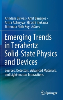 Hardcover Emerging Trends in Terahertz Solid-State Physics and Devices: Sources, Detectors, Advanced Materials, and Light-Matter Interactions Book