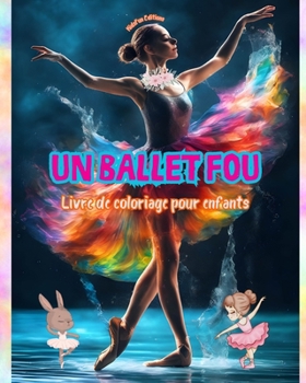 Un ballet fou - Livre de coloriage pour enfants - Des illustrations créatives et joyeuses pour promouvoir la danse: Collection ludique d'adorables scè