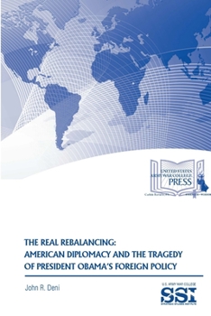 Paperback The Real Rebalancing: American Diplomacy and The Tragedy of President Obama's Foreign Policy Book