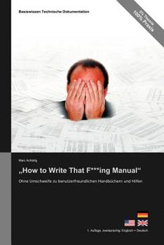 Paperback Basiswissen Technische Dokumentation: "How to Write That F***ing Manual" - Ohne Umschweife zu benutzerfreundlichen Handbüchern und Hilfen [German] Book