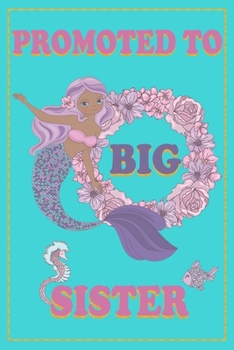 Promoted To Big Sister: A Mermaid Journal on a Turquoise Background Birthday Gift for Little Girls - Draw and Write Gift for Your Daughter (6x9" 100 ... Pages Notebook with more Artwork Inside)