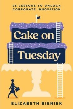 Paperback Cake on Tuesday: 25 Lessons to Unlock Corporate Innovation Book